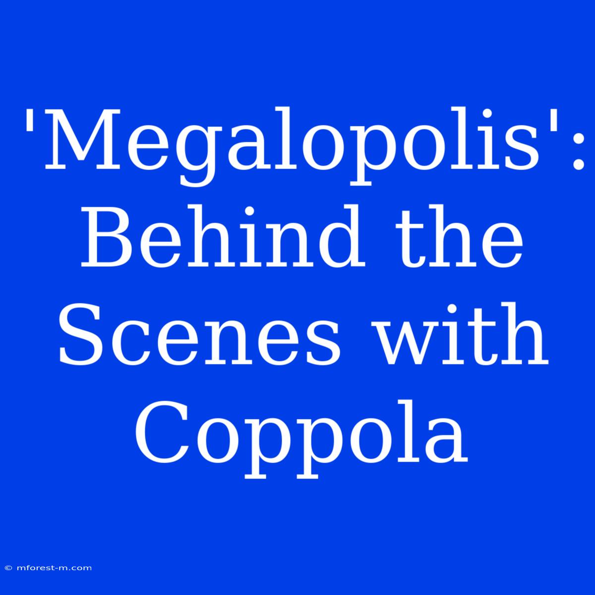 'Megalopolis': Behind The Scenes With Coppola