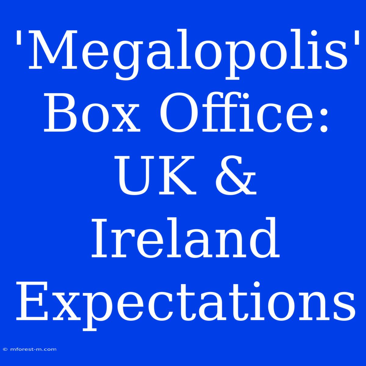 'Megalopolis' Box Office: UK & Ireland Expectations