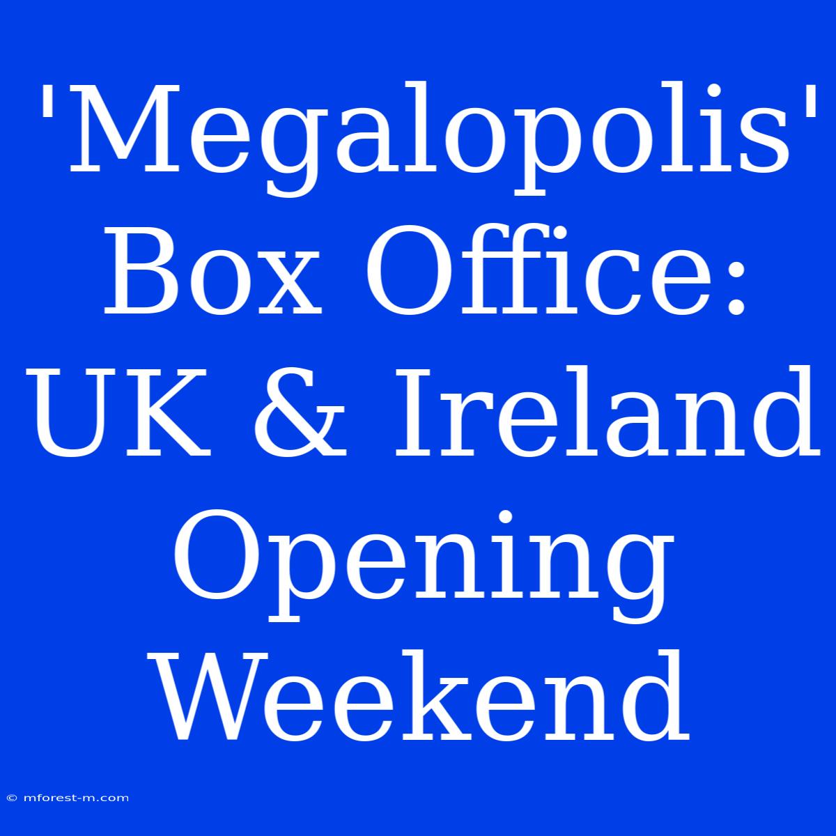 'Megalopolis' Box Office: UK & Ireland Opening Weekend