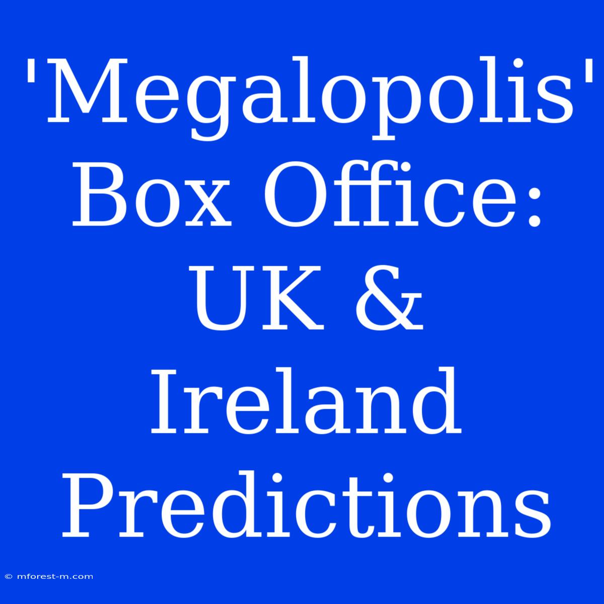 'Megalopolis' Box Office: UK & Ireland Predictions