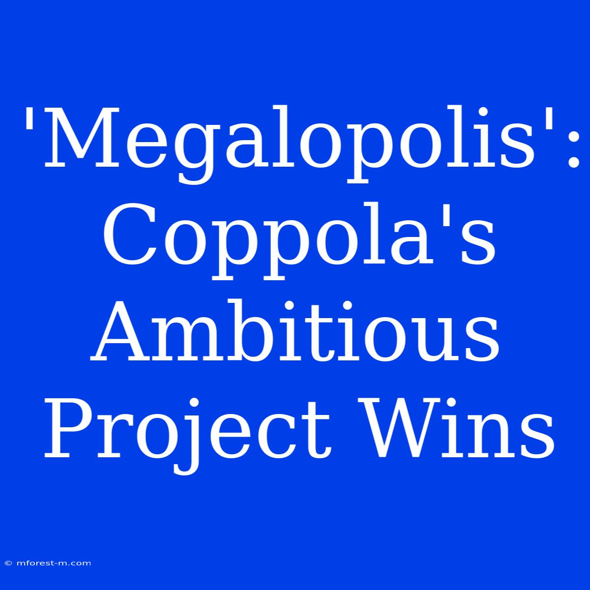 'Megalopolis': Coppola's Ambitious Project Wins