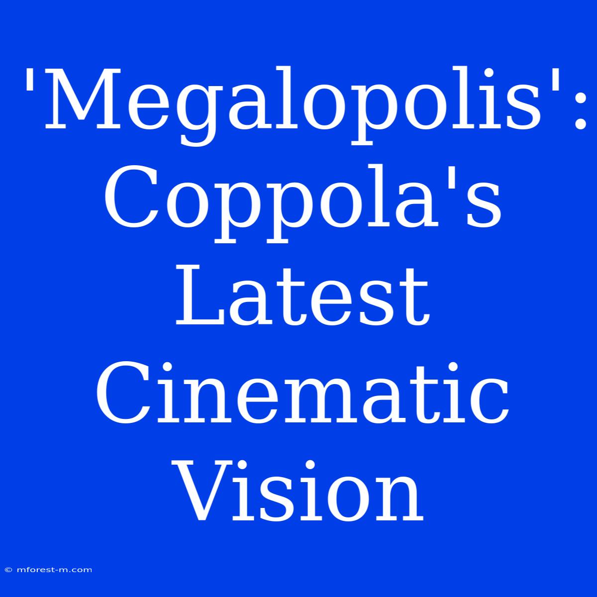 'Megalopolis': Coppola's Latest Cinematic Vision