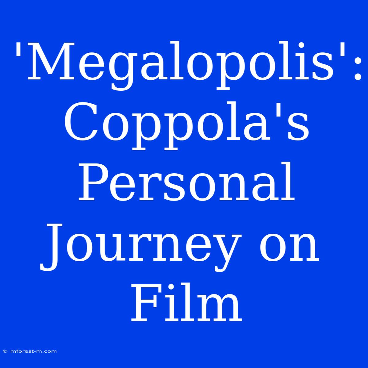 'Megalopolis': Coppola's Personal Journey On Film