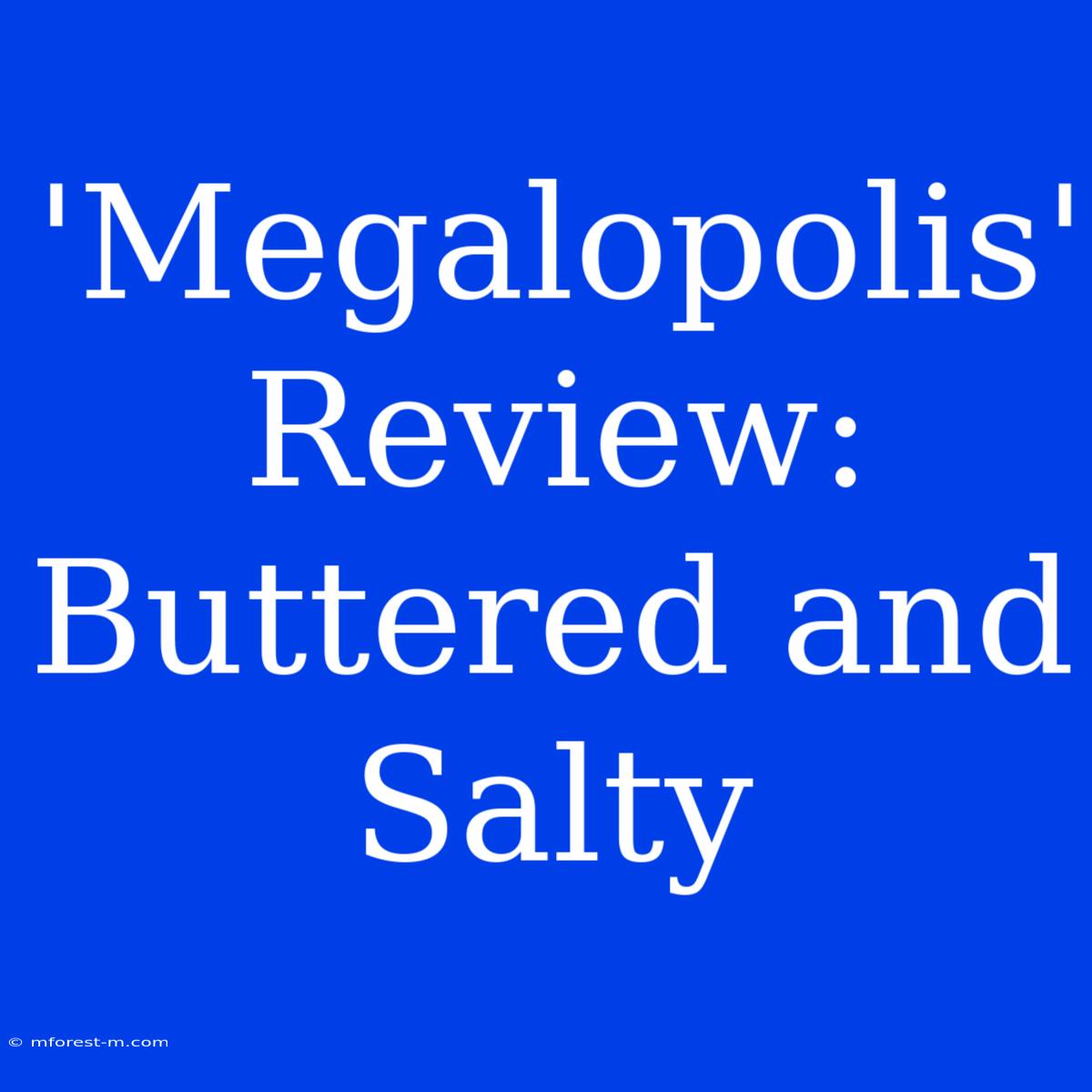 'Megalopolis' Review: Buttered And Salty