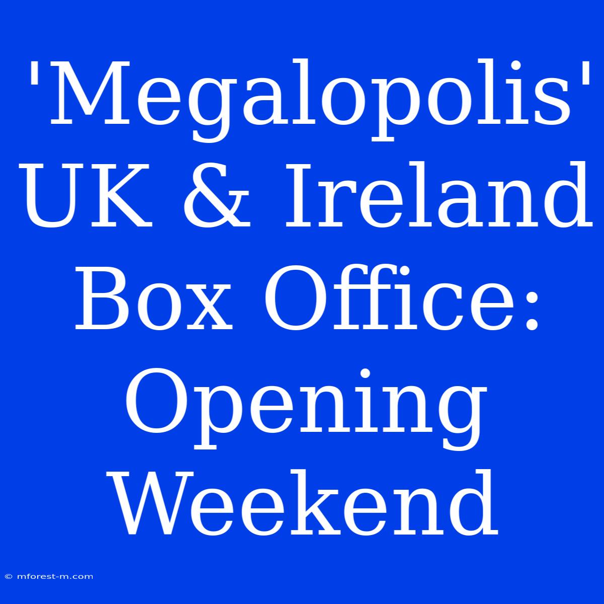 'Megalopolis' UK & Ireland Box Office: Opening Weekend