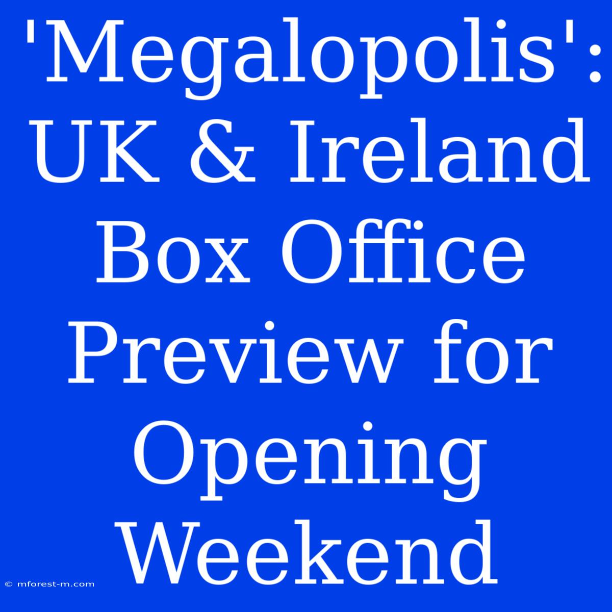 'Megalopolis': UK & Ireland Box Office Preview For Opening Weekend