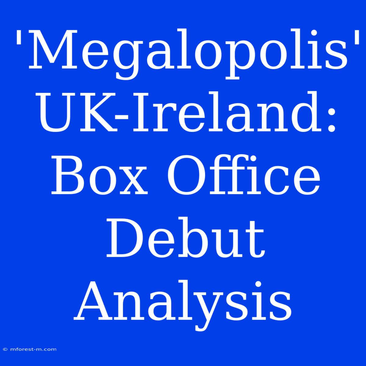 'Megalopolis' UK-Ireland: Box Office Debut Analysis