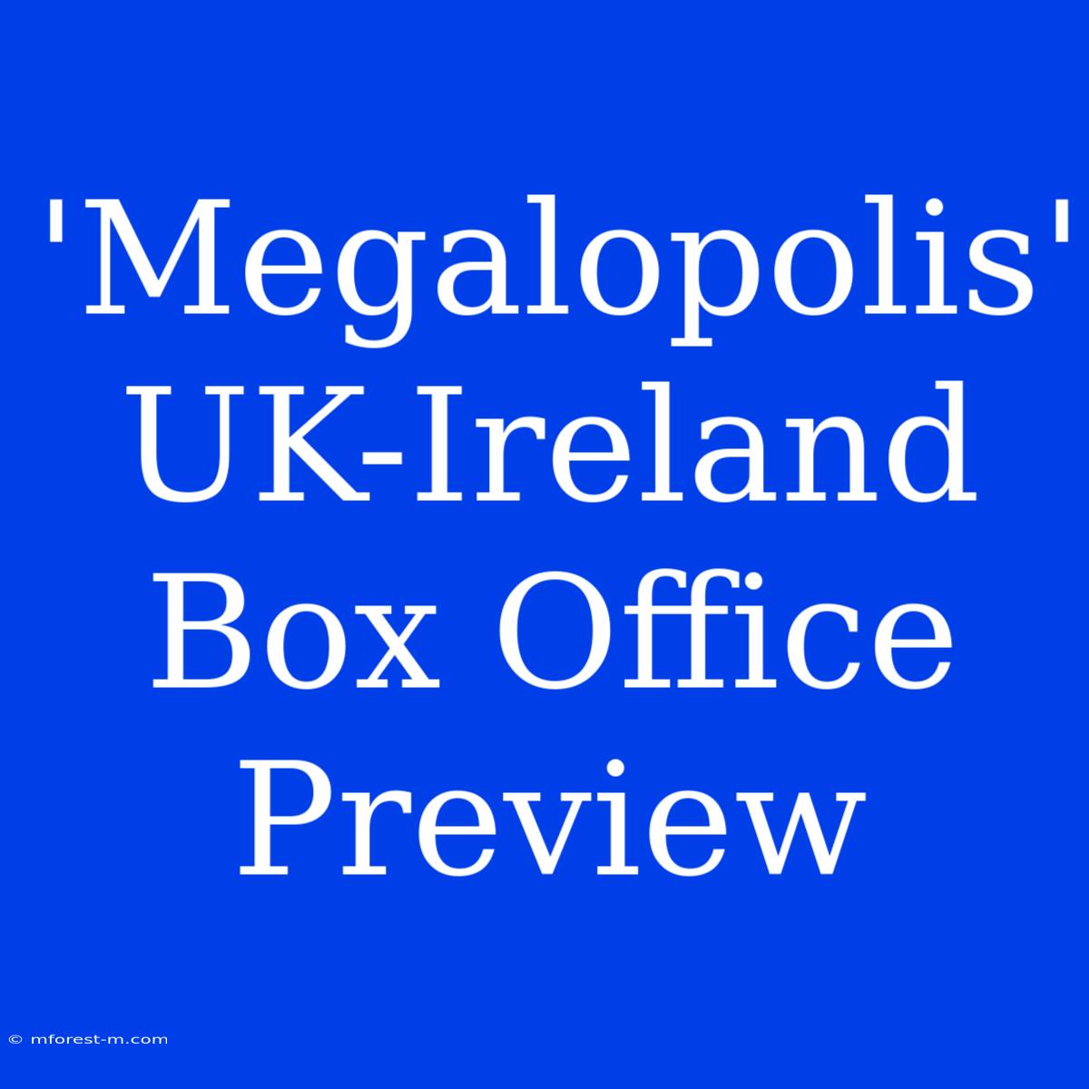 'Megalopolis' UK-Ireland Box Office Preview