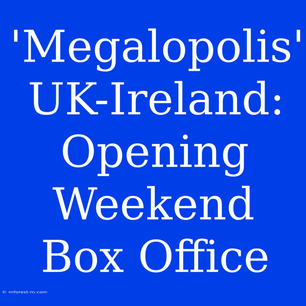 'Megalopolis' UK-Ireland: Opening Weekend Box Office