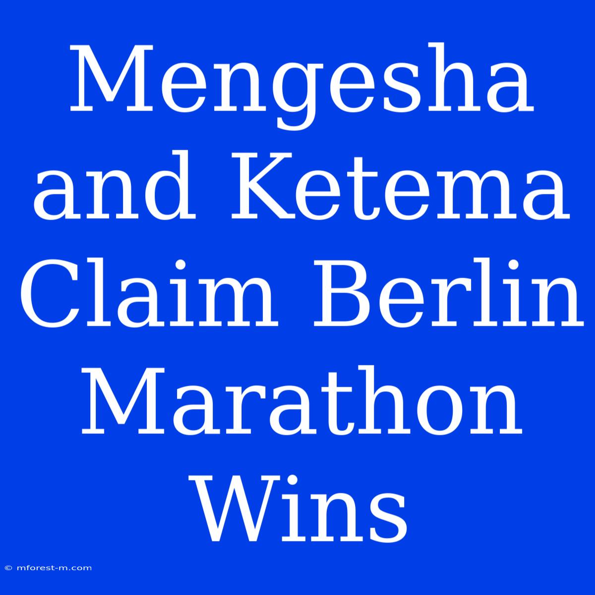 Mengesha And Ketema Claim Berlin Marathon Wins