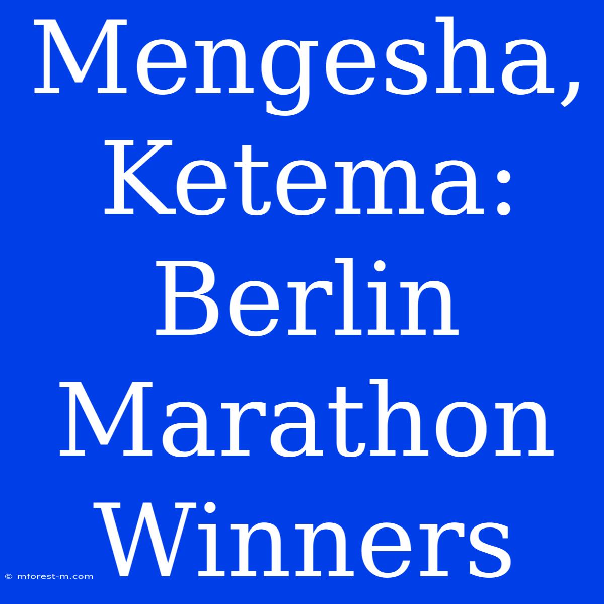 Mengesha, Ketema: Berlin Marathon Winners