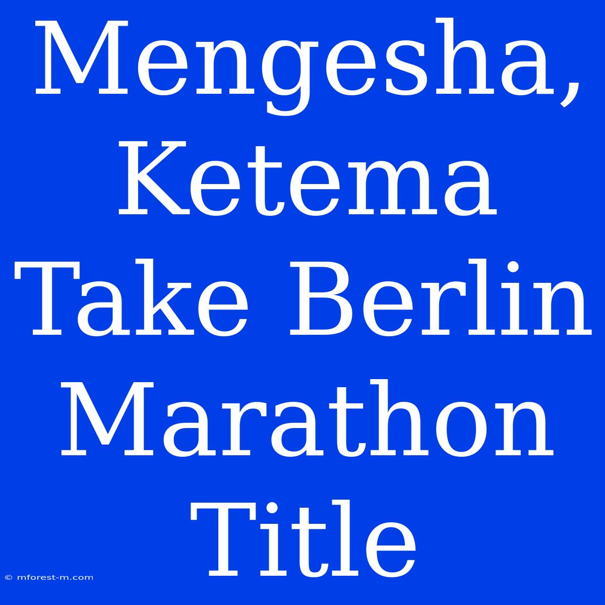 Mengesha, Ketema Take Berlin Marathon Title