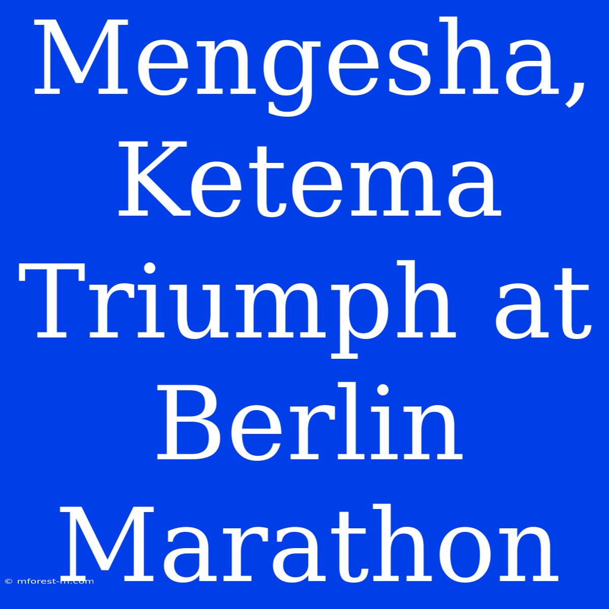 Mengesha, Ketema Triumph At Berlin Marathon