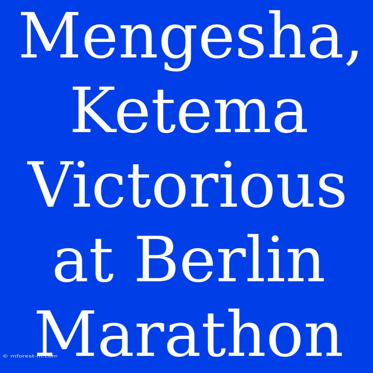 Mengesha, Ketema Victorious At Berlin Marathon