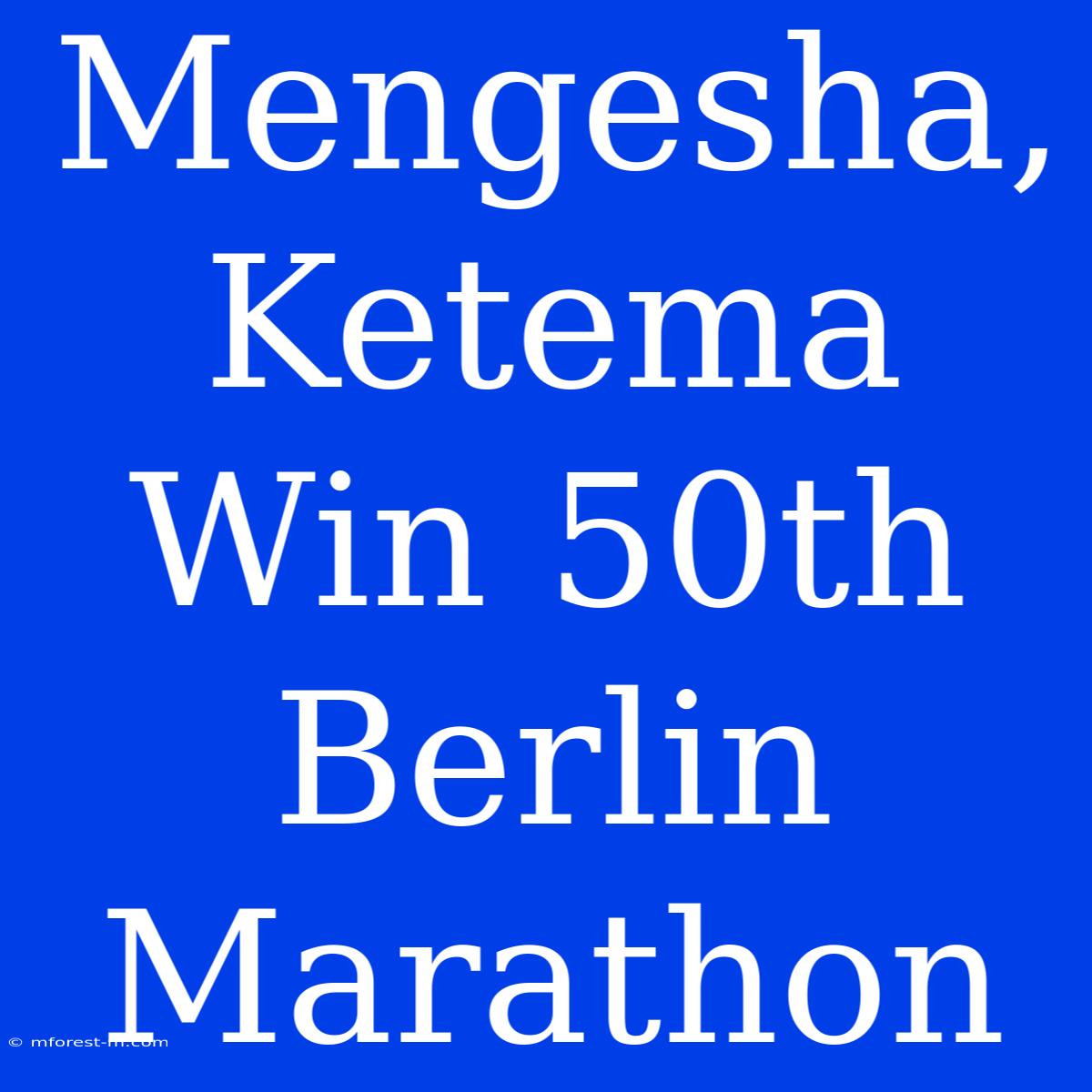 Mengesha, Ketema Win 50th Berlin Marathon