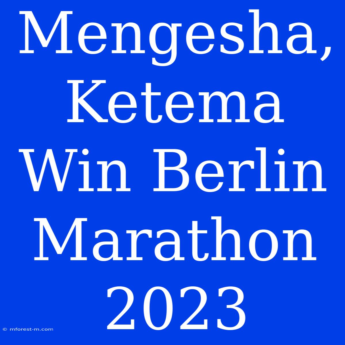 Mengesha, Ketema Win Berlin Marathon 2023