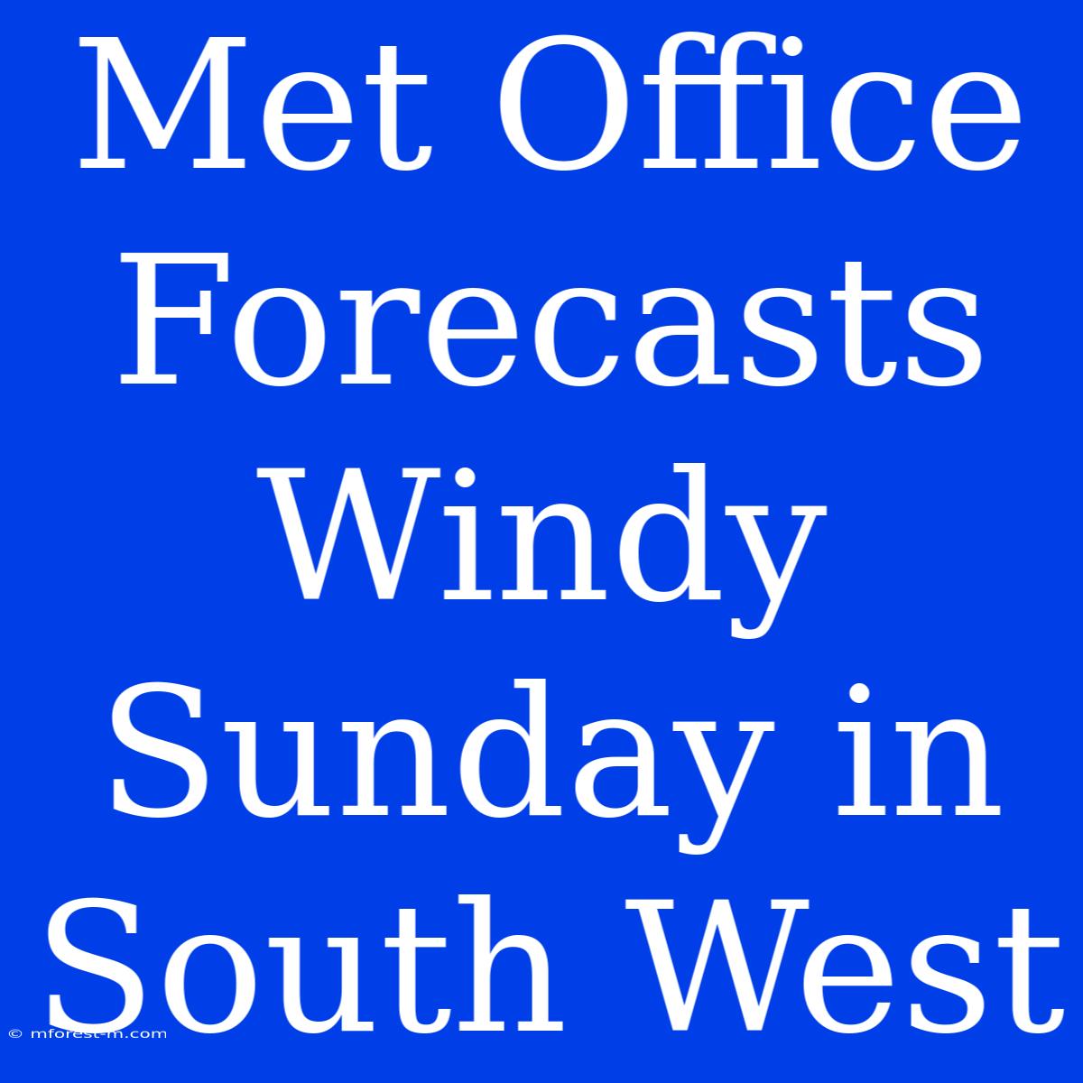 Met Office Forecasts Windy Sunday In South West