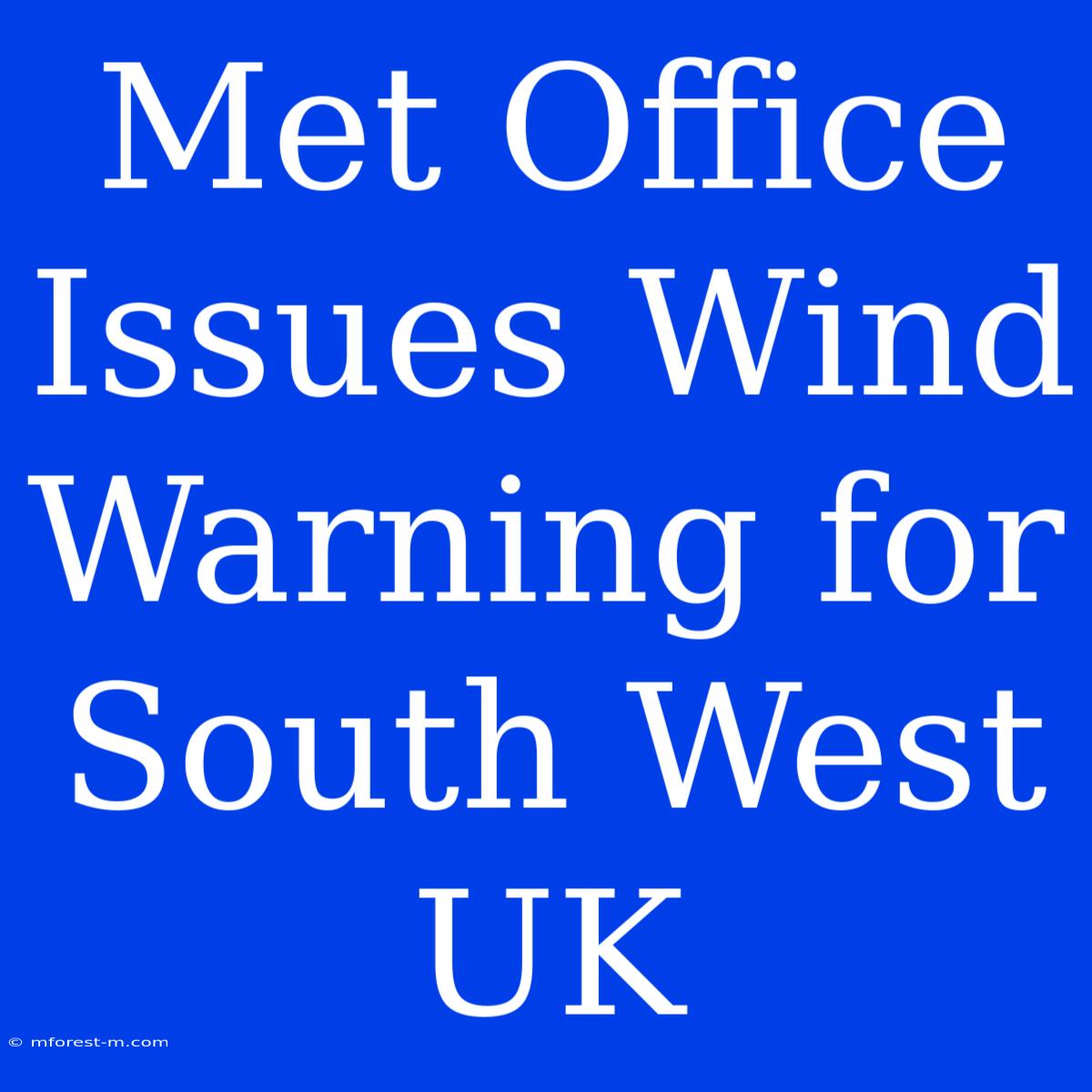 Met Office Issues Wind Warning For South West UK