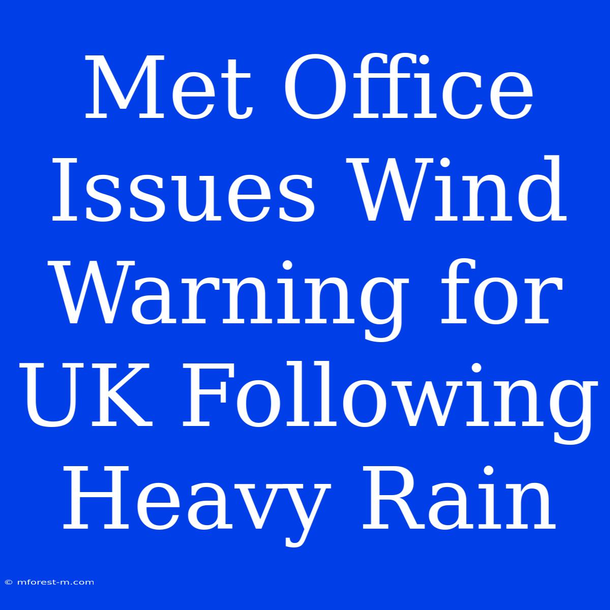 Met Office Issues Wind Warning For UK Following Heavy Rain