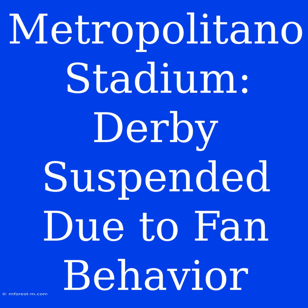 Metropolitano Stadium:  Derby Suspended Due To Fan Behavior