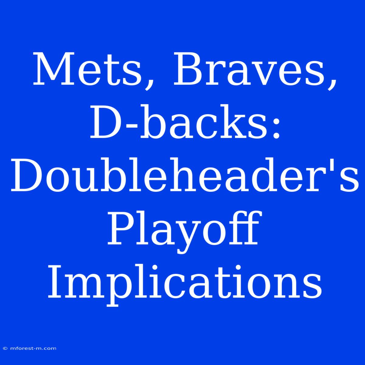 Mets, Braves, D-backs: Doubleheader's Playoff Implications