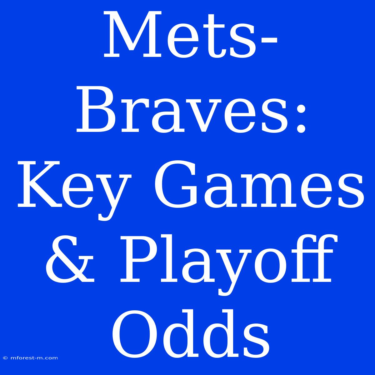 Mets-Braves: Key Games & Playoff Odds