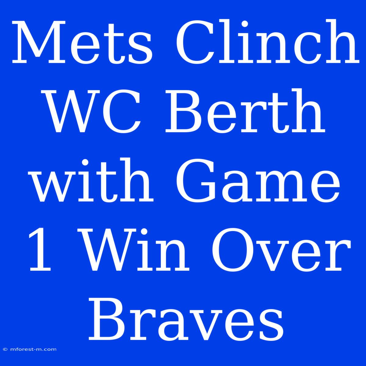 Mets Clinch WC Berth With Game 1 Win Over Braves