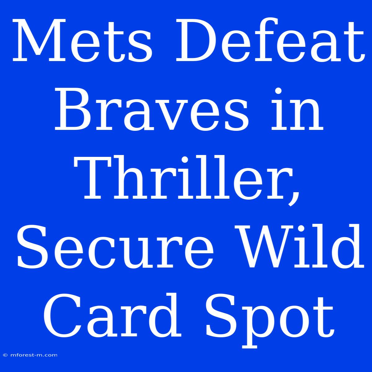 Mets Defeat Braves In Thriller, Secure Wild Card Spot