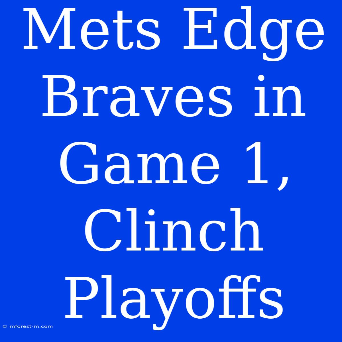 Mets Edge Braves In Game 1, Clinch Playoffs