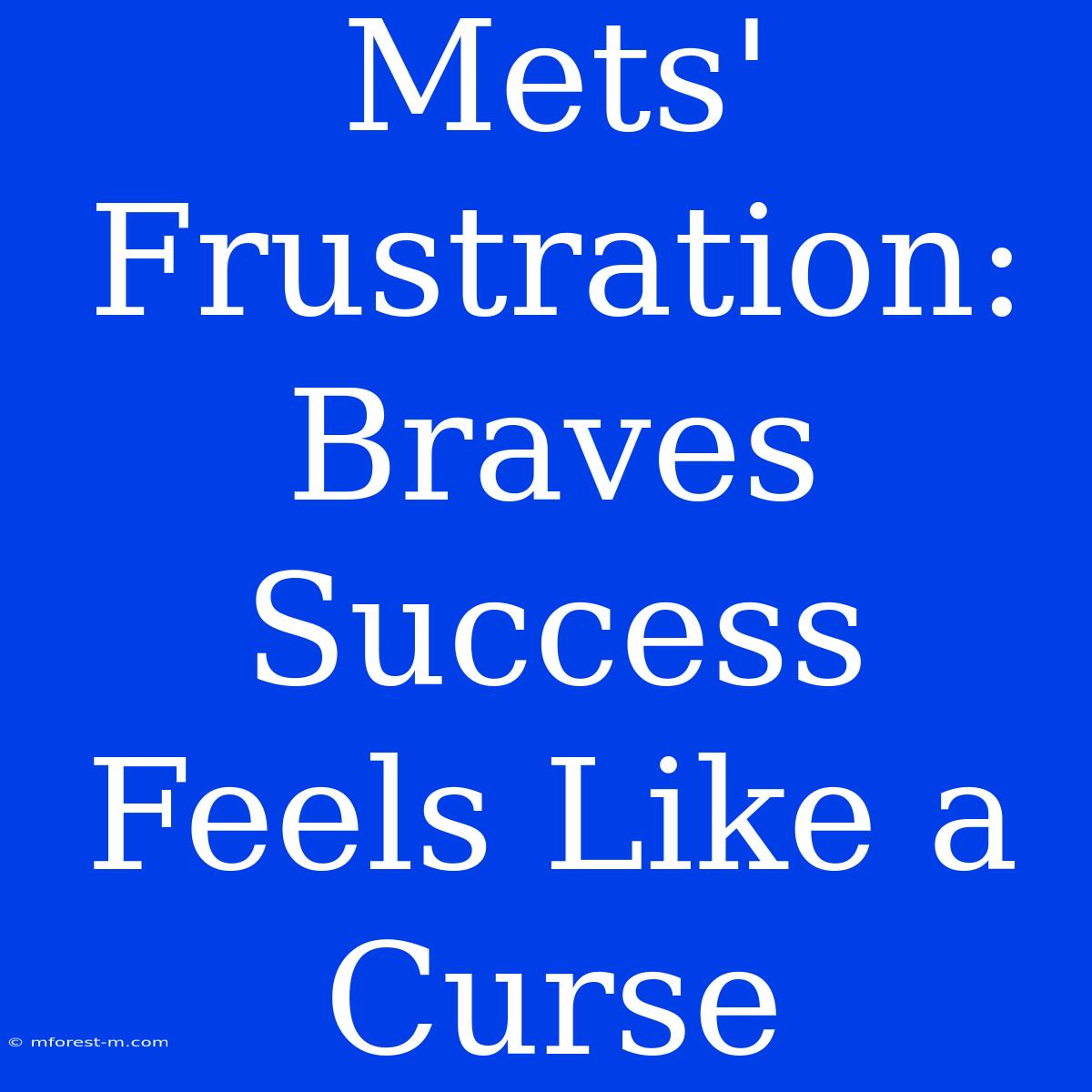 Mets' Frustration: Braves Success Feels Like A Curse