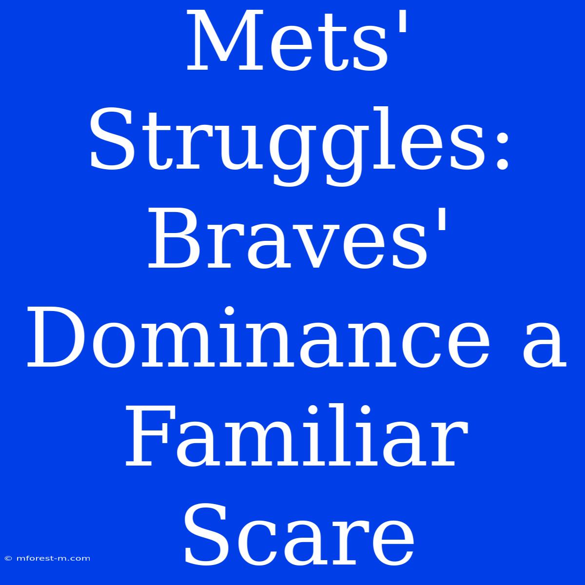 Mets' Struggles: Braves' Dominance A Familiar Scare