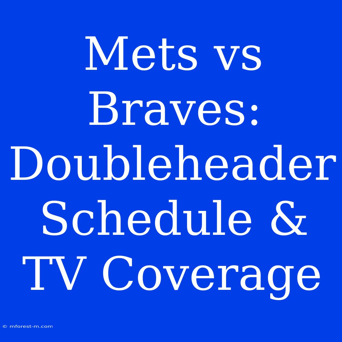 Mets Vs Braves: Doubleheader Schedule & TV Coverage