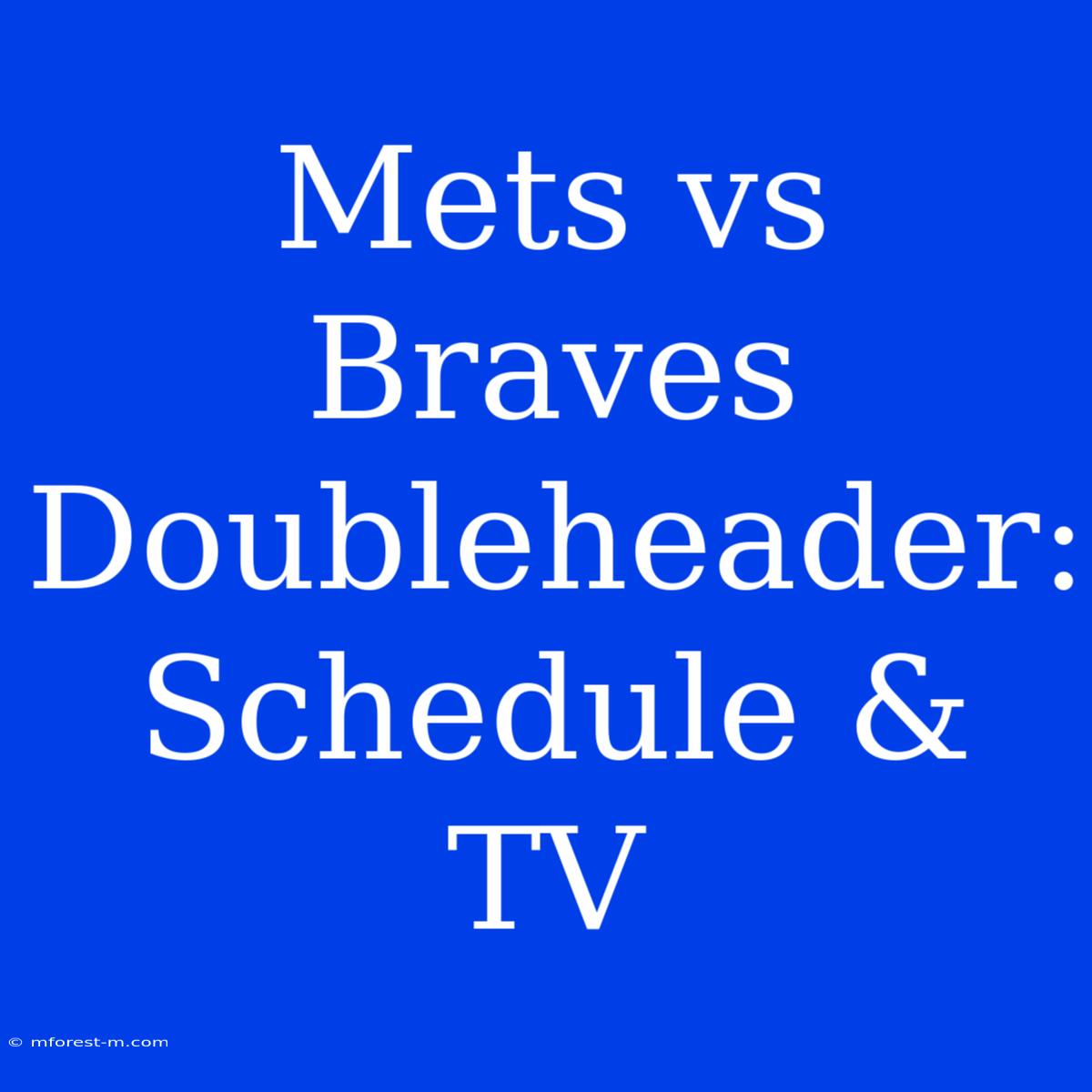 Mets Vs Braves Doubleheader: Schedule & TV