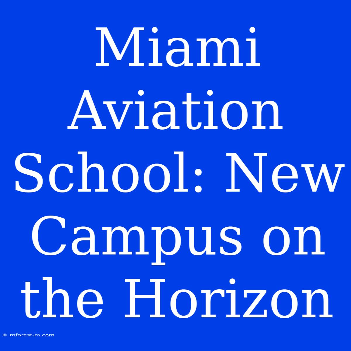 Miami Aviation School: New Campus On The Horizon