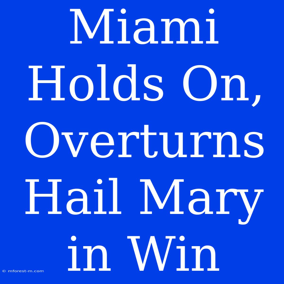 Miami Holds On, Overturns Hail Mary In Win