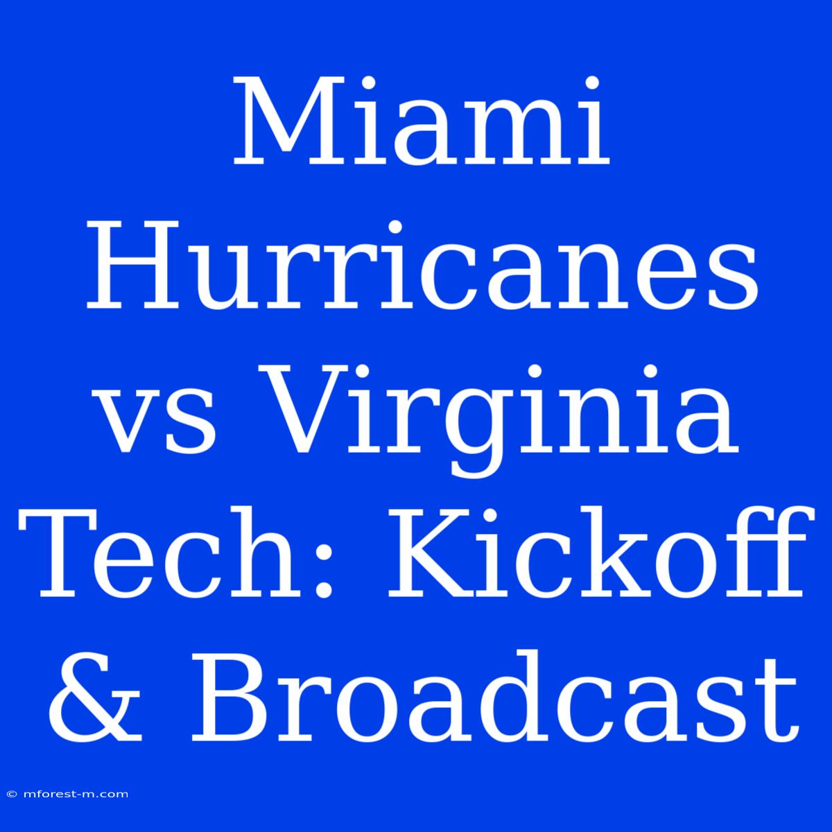 Miami Hurricanes Vs Virginia Tech: Kickoff & Broadcast