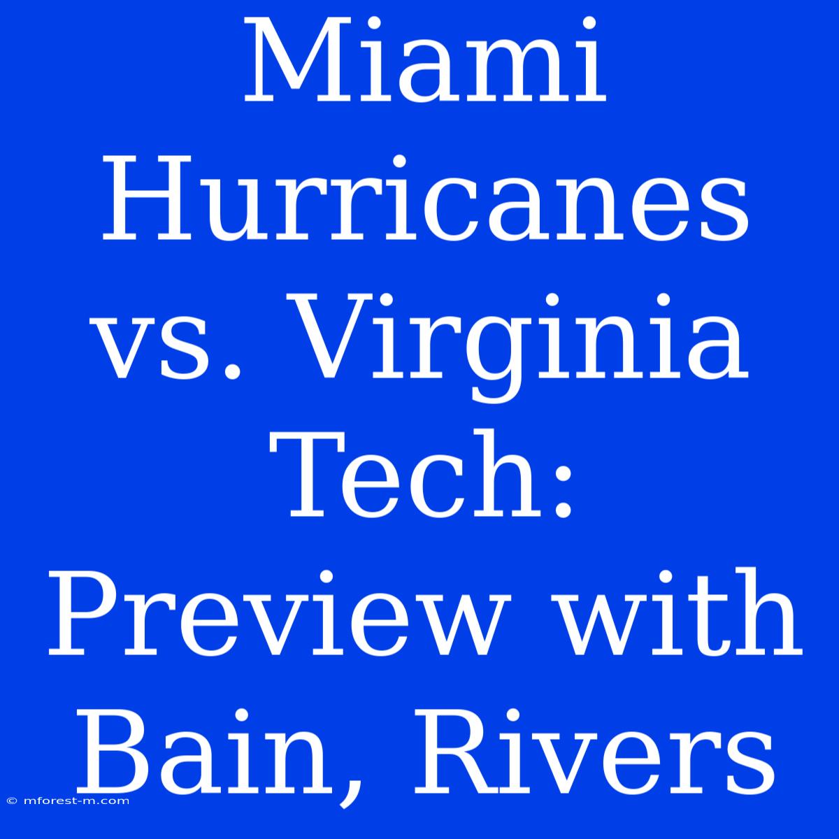 Miami Hurricanes Vs. Virginia Tech: Preview With Bain, Rivers