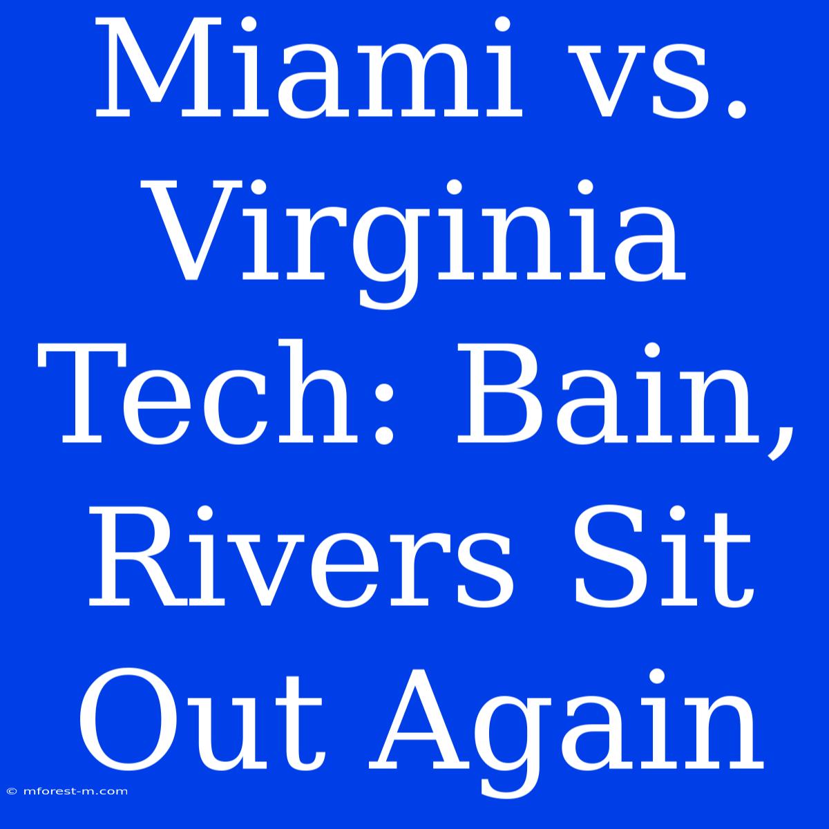 Miami Vs. Virginia Tech: Bain, Rivers Sit Out Again 