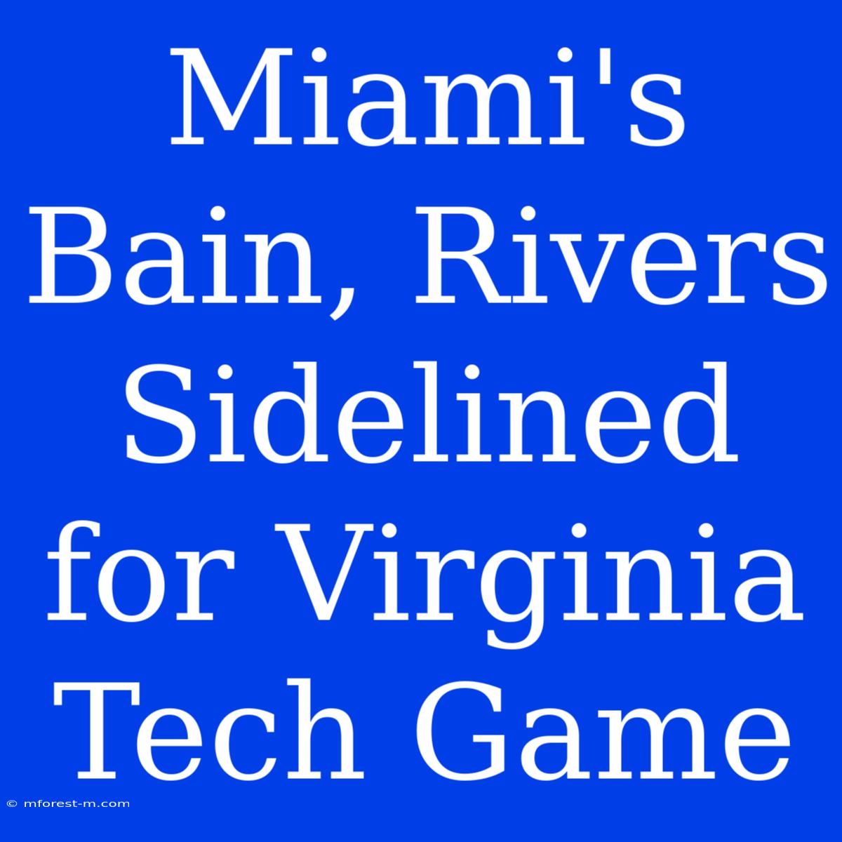 Miami's Bain, Rivers Sidelined For Virginia Tech Game