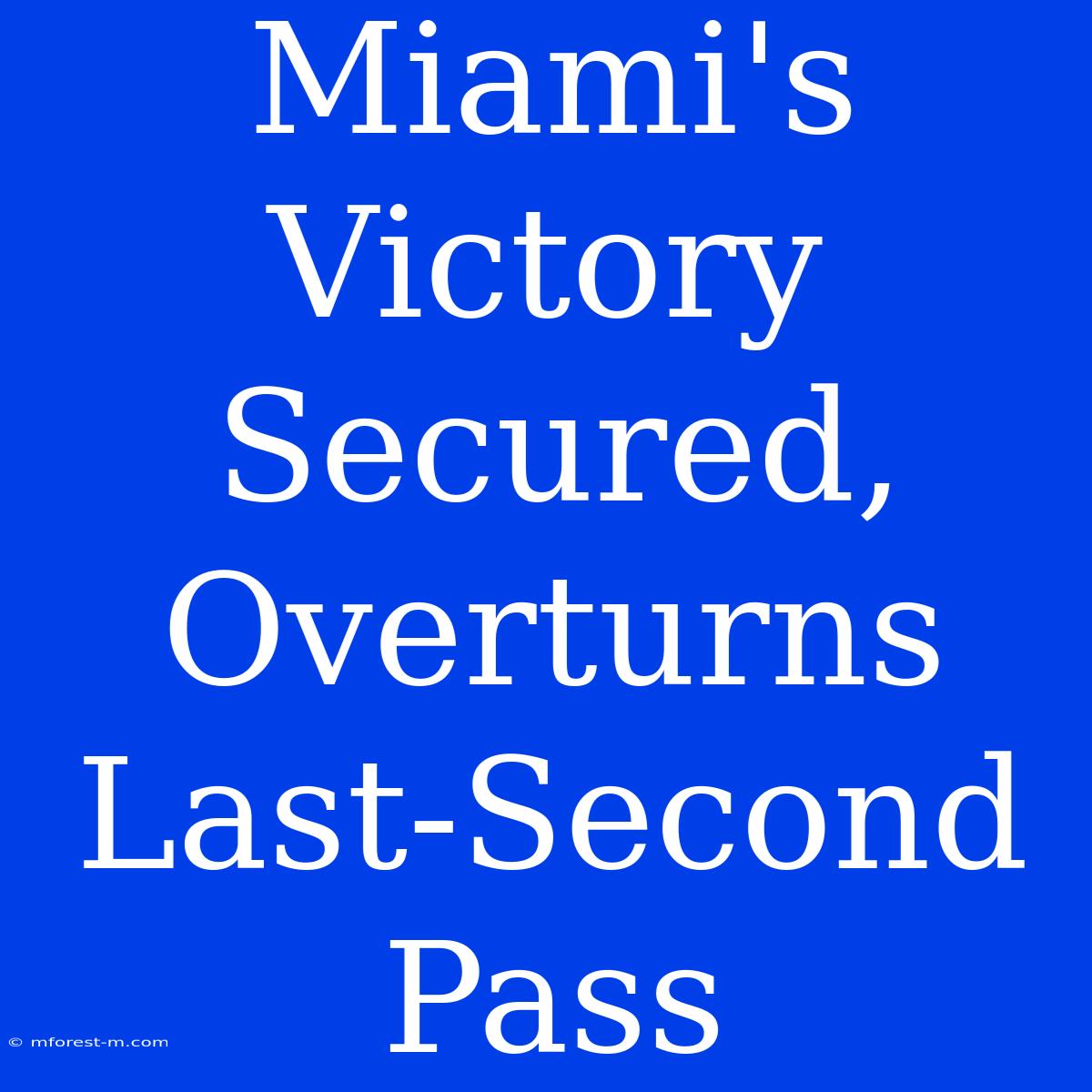 Miami's Victory Secured, Overturns Last-Second Pass 