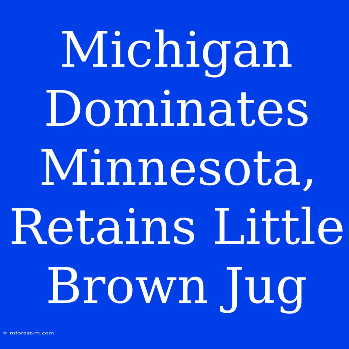 Michigan Dominates Minnesota, Retains Little Brown Jug