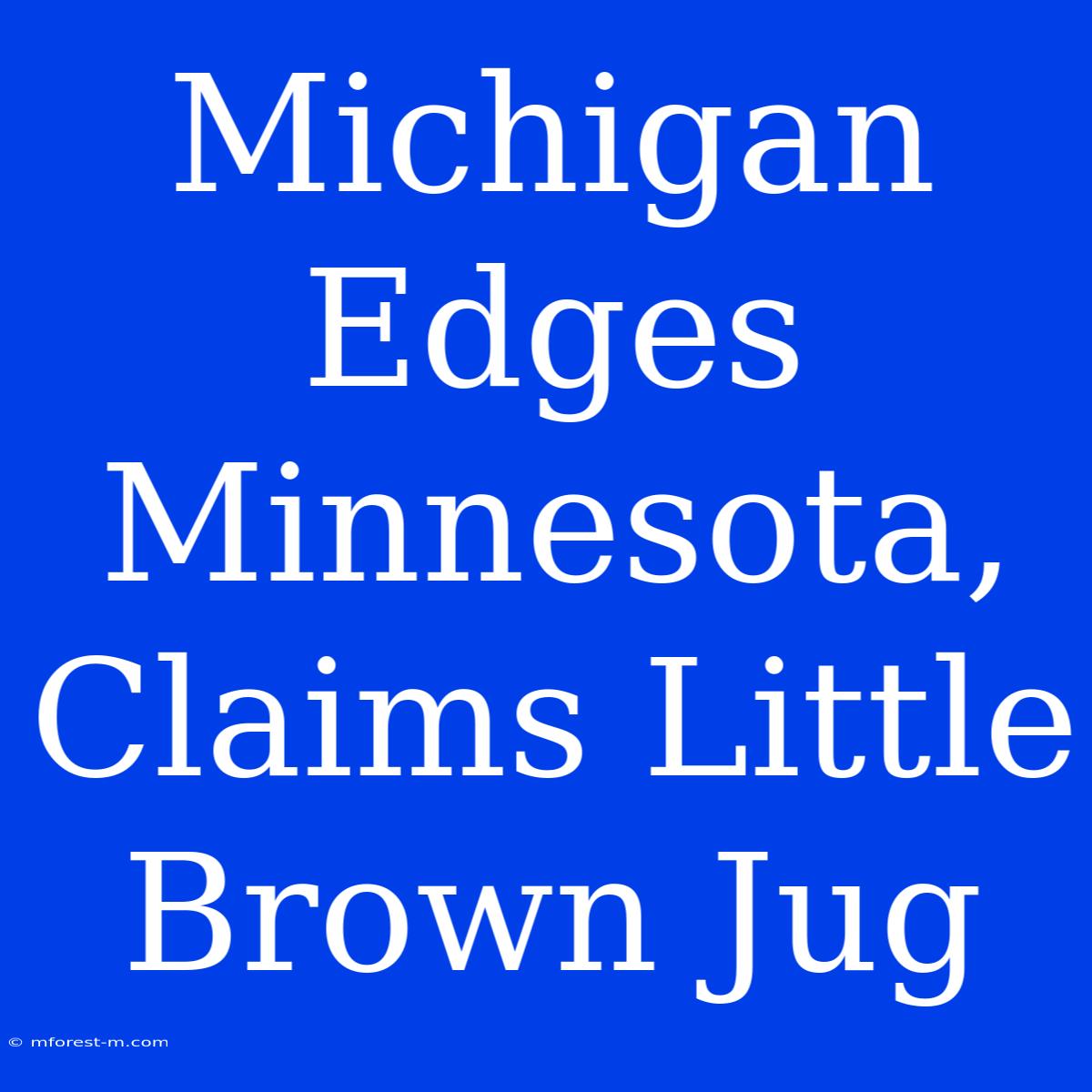 Michigan Edges Minnesota, Claims Little Brown Jug