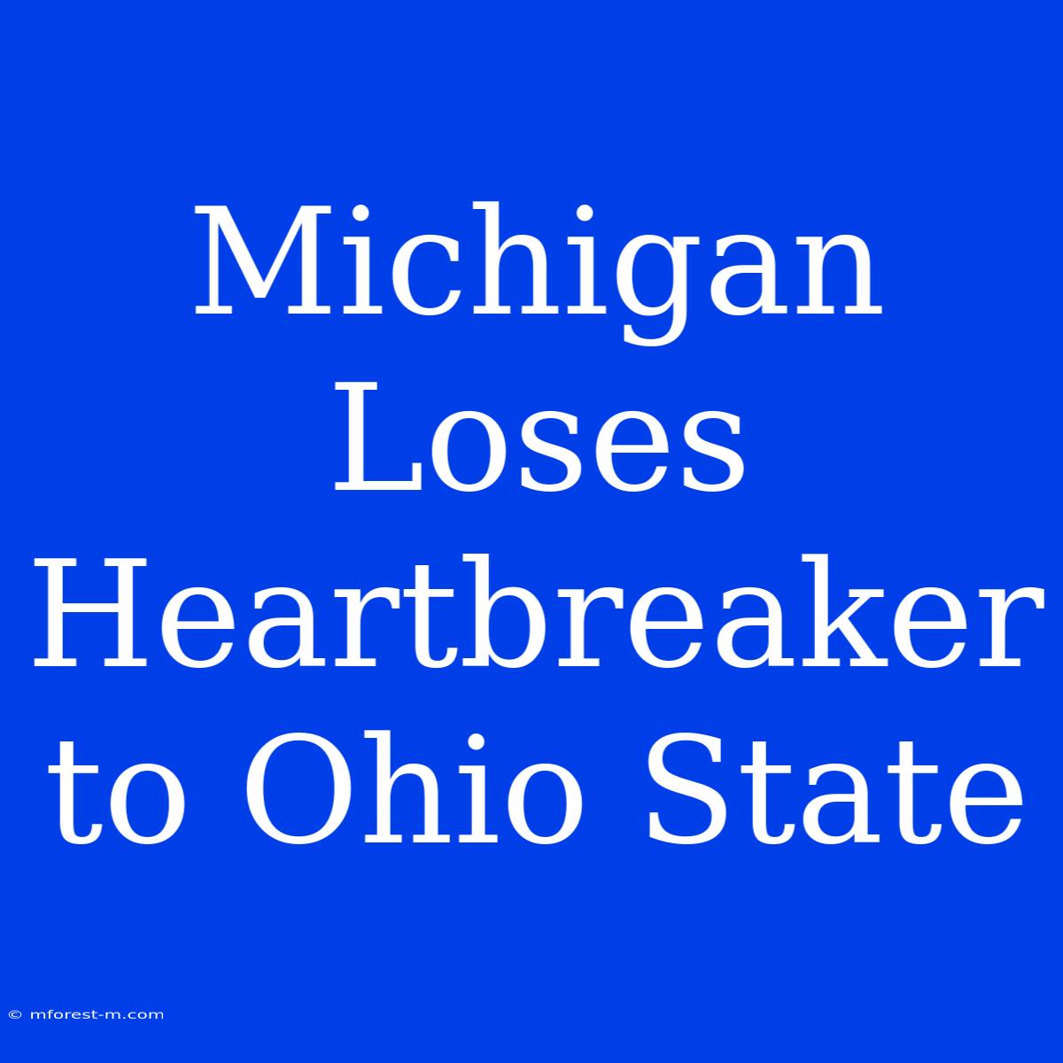 Michigan Loses Heartbreaker To Ohio State 