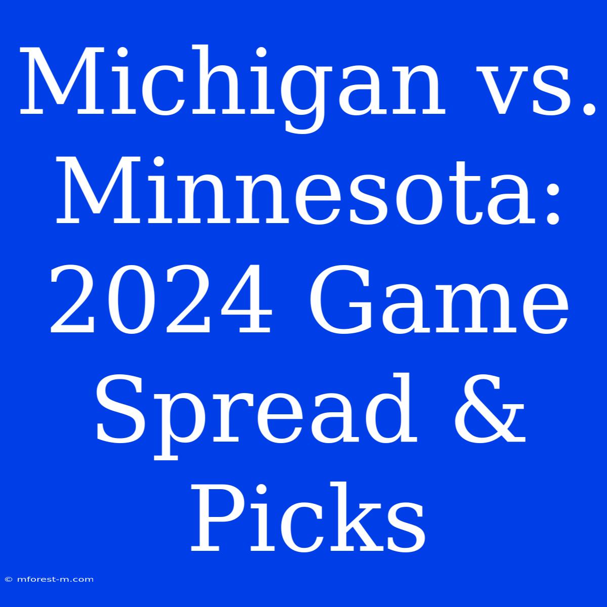 Michigan Vs. Minnesota: 2024 Game Spread & Picks