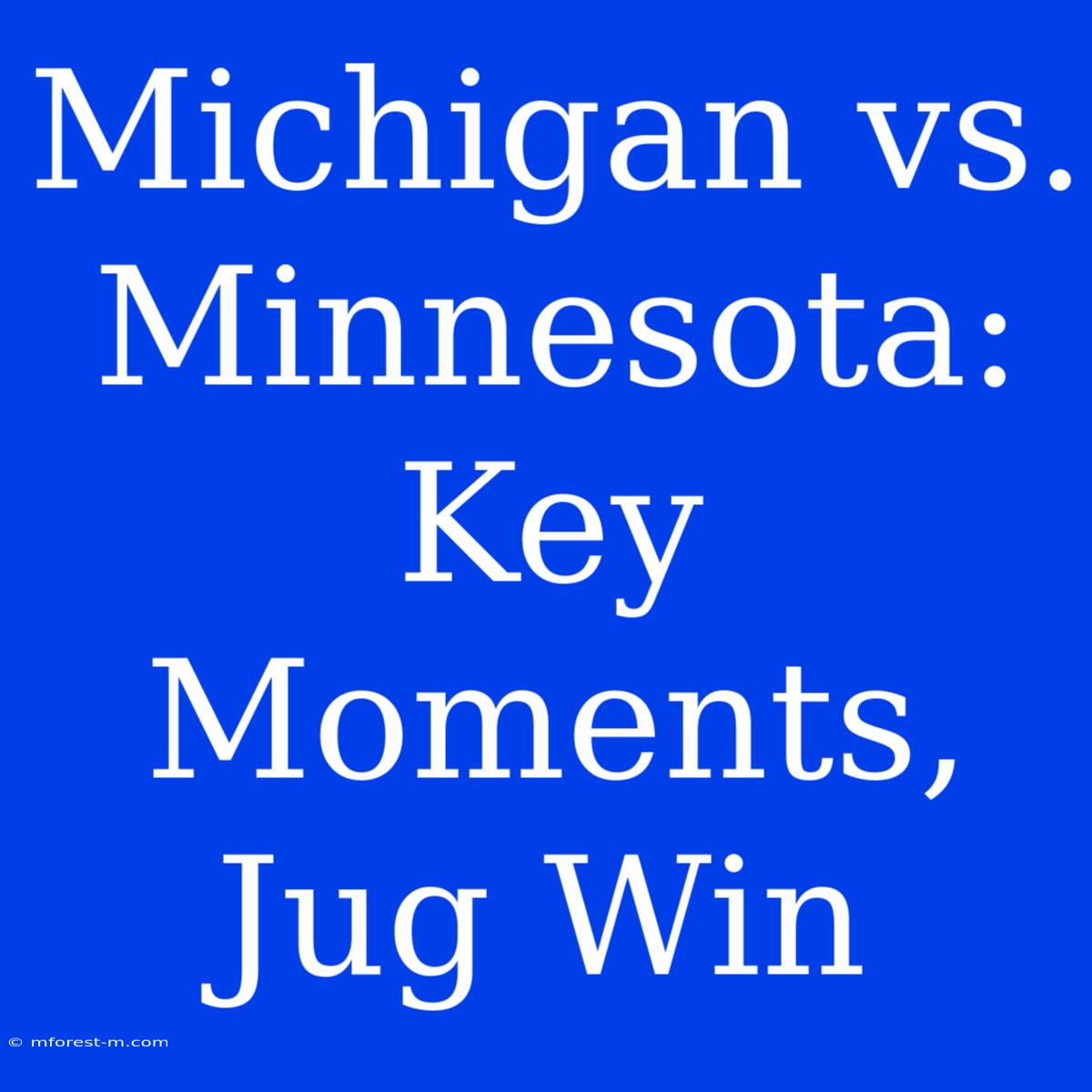 Michigan Vs. Minnesota: Key Moments, Jug Win