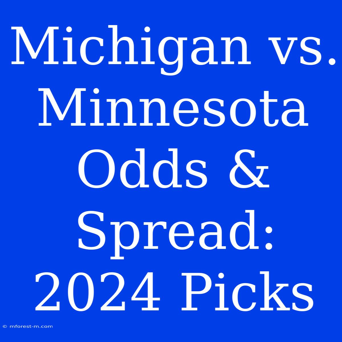 Michigan Vs. Minnesota Odds & Spread: 2024 Picks