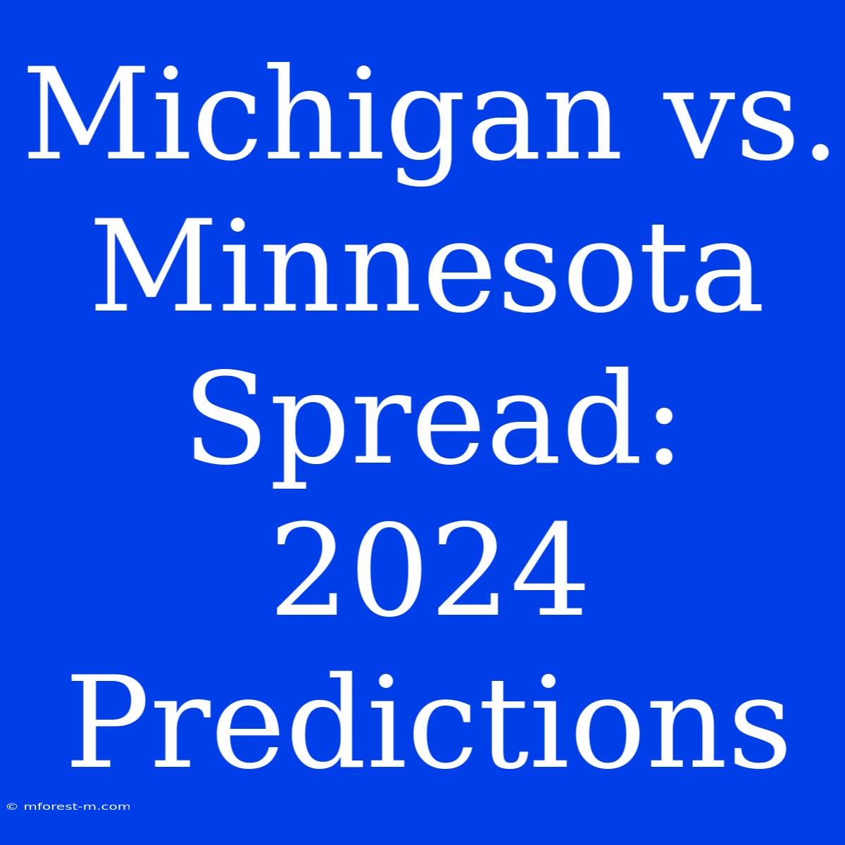 Michigan Vs. Minnesota Spread: 2024 Predictions 