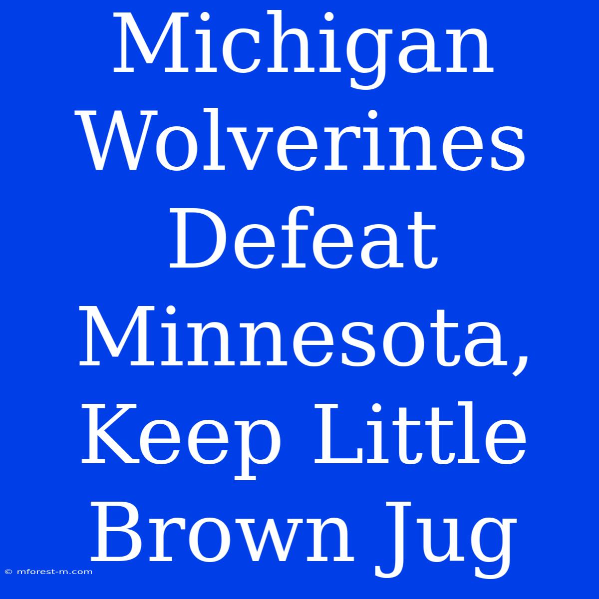 Michigan Wolverines Defeat Minnesota, Keep Little Brown Jug