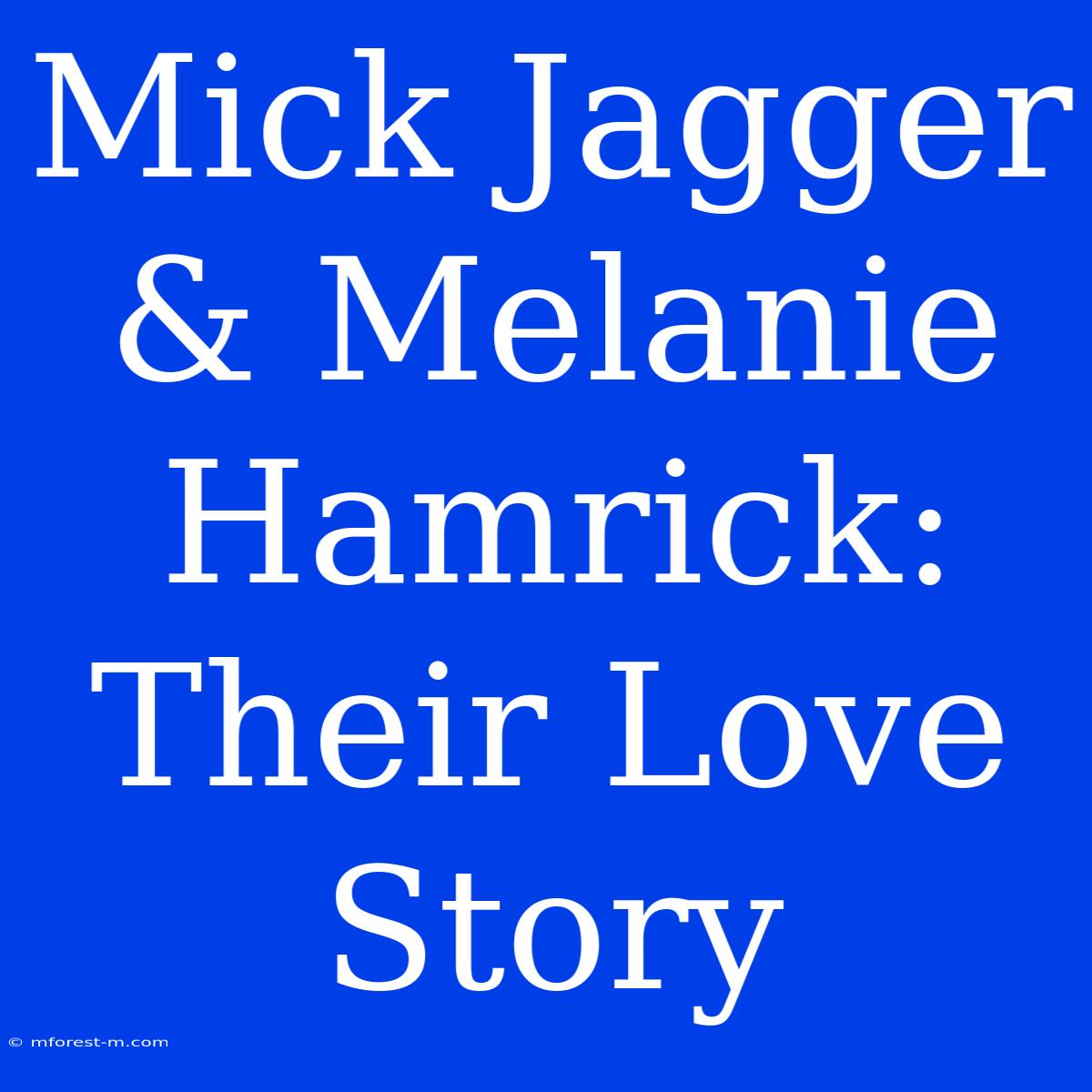 Mick Jagger & Melanie Hamrick: Their Love Story 