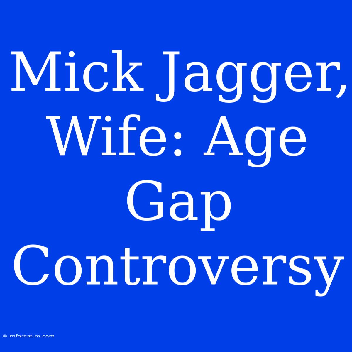 Mick Jagger, Wife: Age Gap Controversy